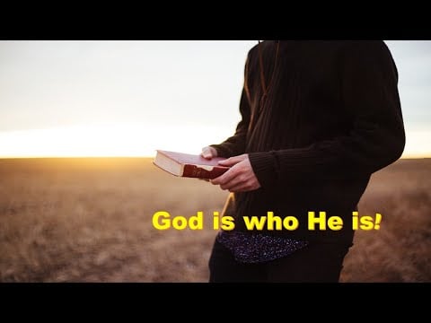 God is Who He is....