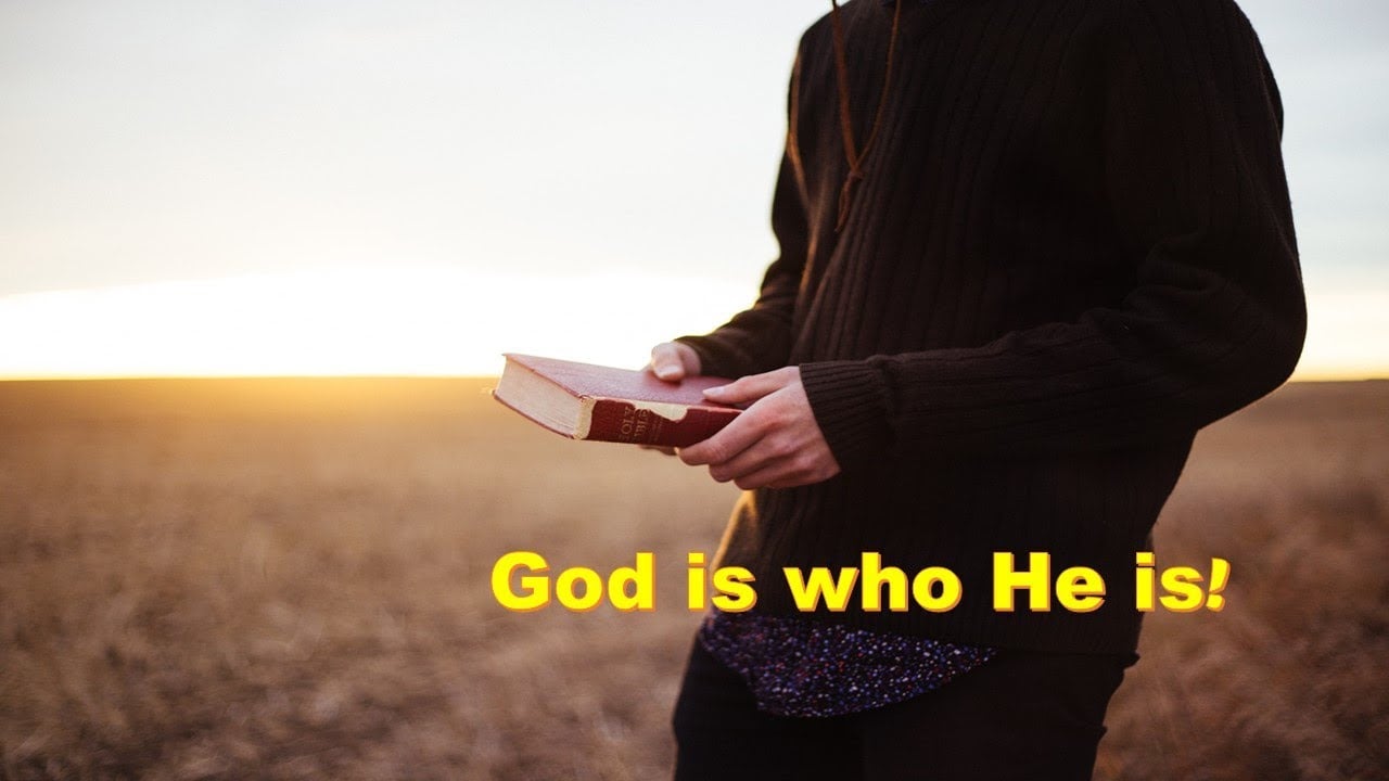 God is Who He is....