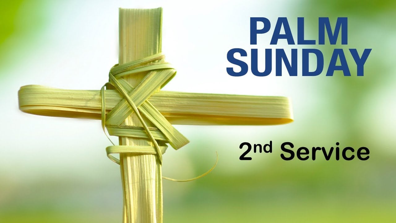 PALM SUNDAY - 2ND SERVICE